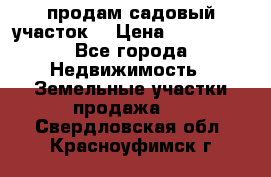 продам садовый участок  › Цена ­ 199 000 - Все города Недвижимость » Земельные участки продажа   . Свердловская обл.,Красноуфимск г.
